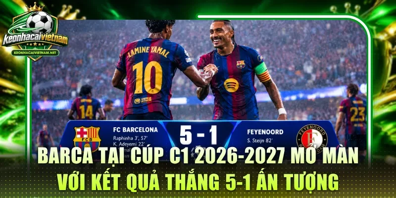 Barca tại cúp C1 2026-2027 mở màn với kết quả thắng 5-1 ấn tượng
