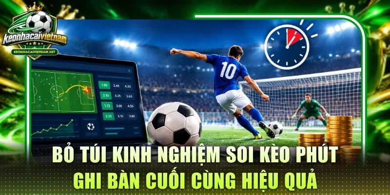 Bỏ túi các kinh nghiệm soi kèo phút ghi bàn cuối cùng hiệu quả