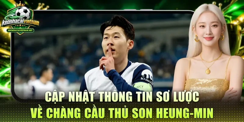 Cập nhật thông tin sơ lược về chàng cầu thủ Son Heung-min