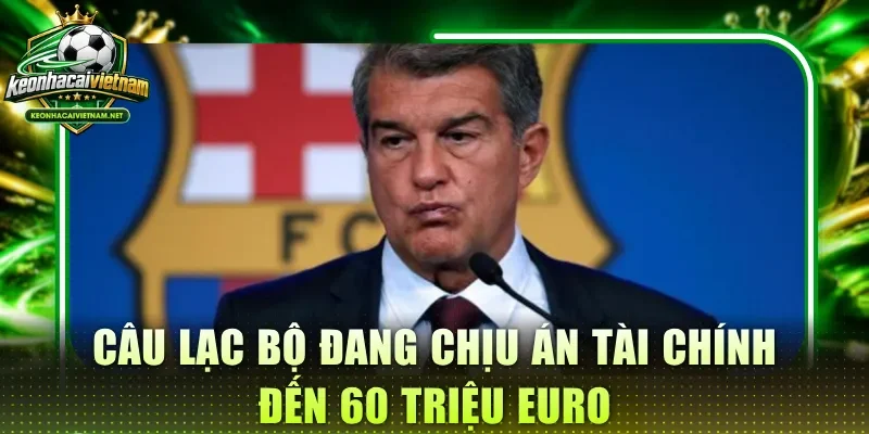 Câu lạc bộ đang chịu án tài chính đến 60 triệu Euro