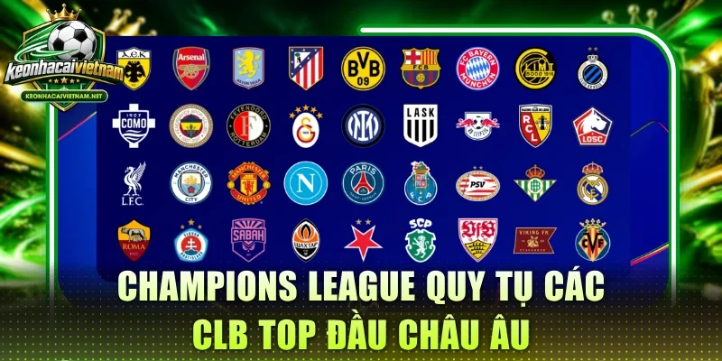 Champions League quy tụ các CLB top đầu Châu Âu