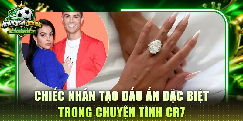 Chiếc nhẫn tạo dấu ấn đặc biệt trong chuyện tình CR7