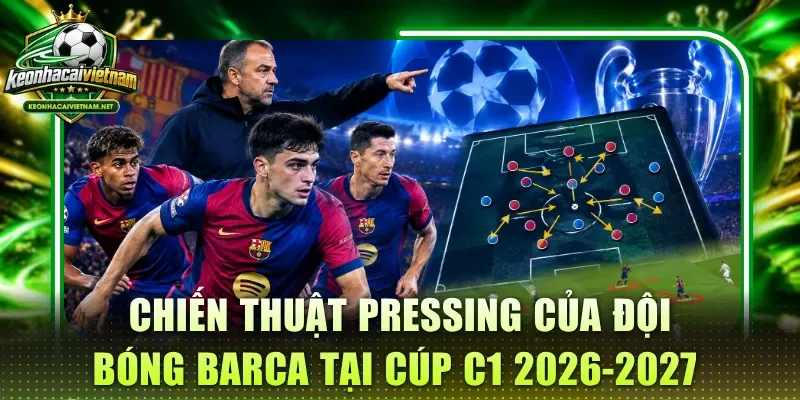 Chiến thuật pressing của đội bóng Barca tại cúp C1 2026-2027 