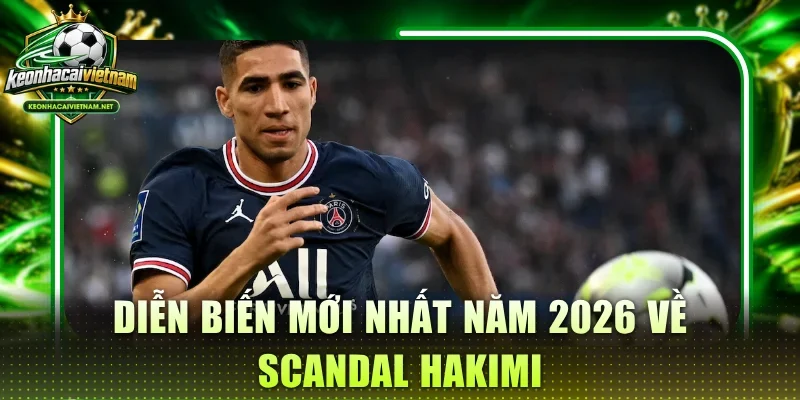 Diễn biến mới nhất năm 2026 về scandal Hakimi