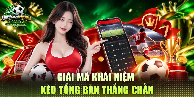 Giải mã khái niệm kèo tổng bàn thắng chẵn
