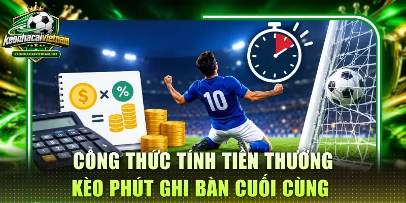 Hướng dẫn công thức tính tiền thưởng kèo phút ghi bàn cuối cùng