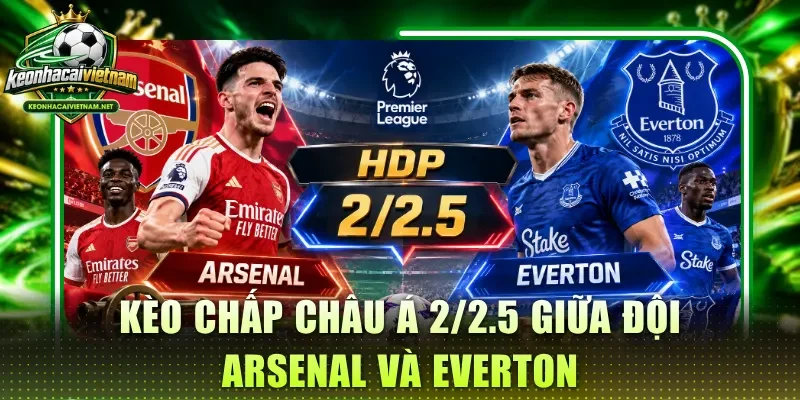 Kèo chấp châu Á 2/2.5 giữa đội Arsenal và Everton