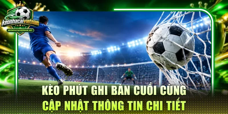 Kèo phút ghi bàn cuối cùng