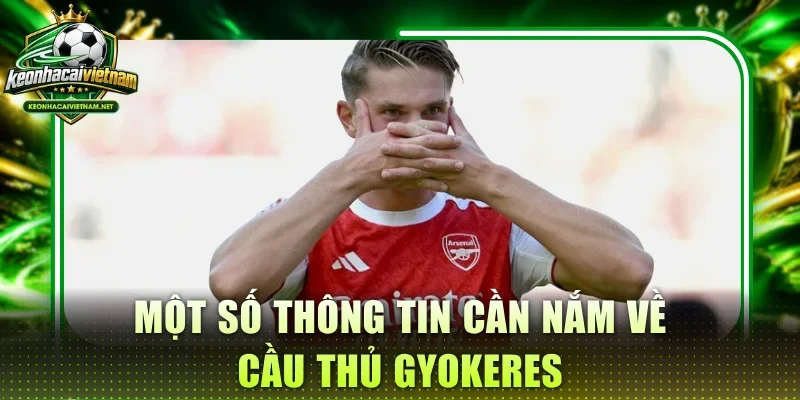 Một số thông tin cần nắm về cầu thủ Gyokeres
