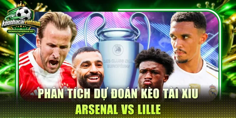 Phân tích dự đoán kèo Tài Xỉu Arsenal vs Lille