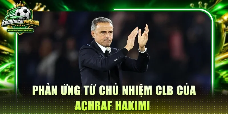 Phản ứng từ chủ nhiệm CLB của Achraf Hakimi