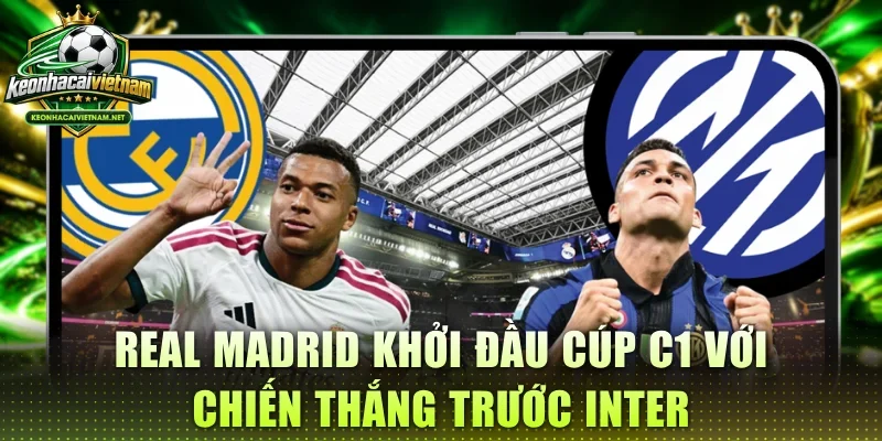 Real Madrid khởi đầu Cúp C1 với chiến thắng trước Inter