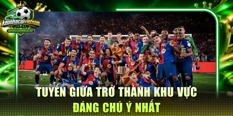 Tuyến giữa trở thành khu vực đáng chú ý nhất